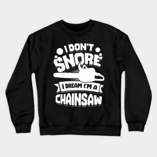 I Don't Snore I Dream I'm A Chainsaw Crewneck Sweatshirt
